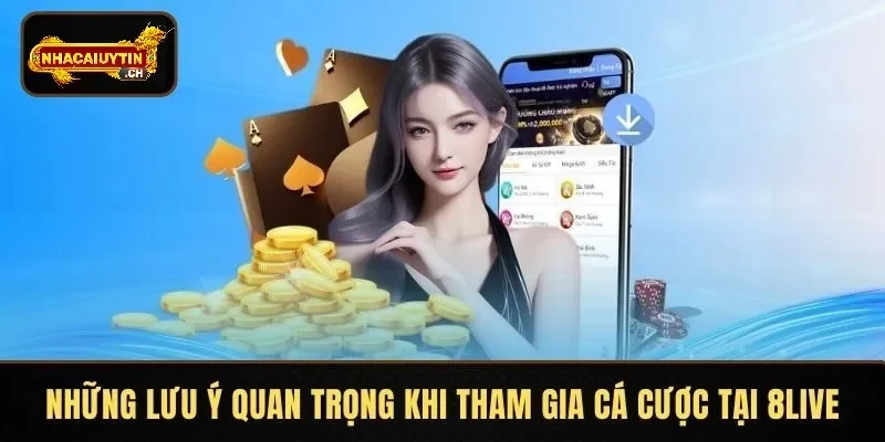 Các điểm cần lưu ý khi tham gia cá cược tại 8LIVE