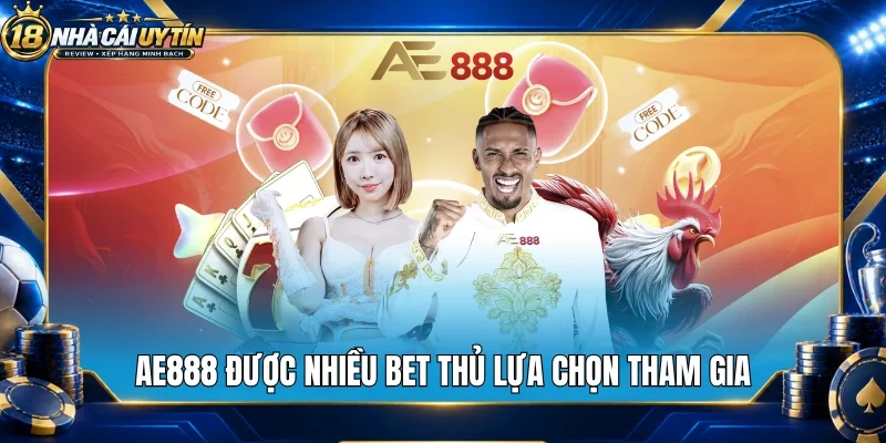 Ae888 được nhiều bet thủ lựa chọn tham gia