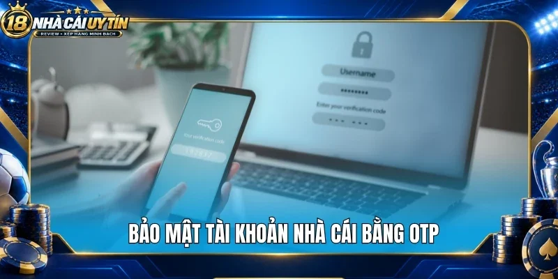 Bảo mật tài khoản nhà cái bằng OTP