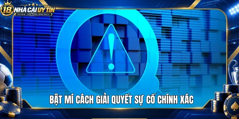 Bật mí cách giải quyết sự cố chính xác