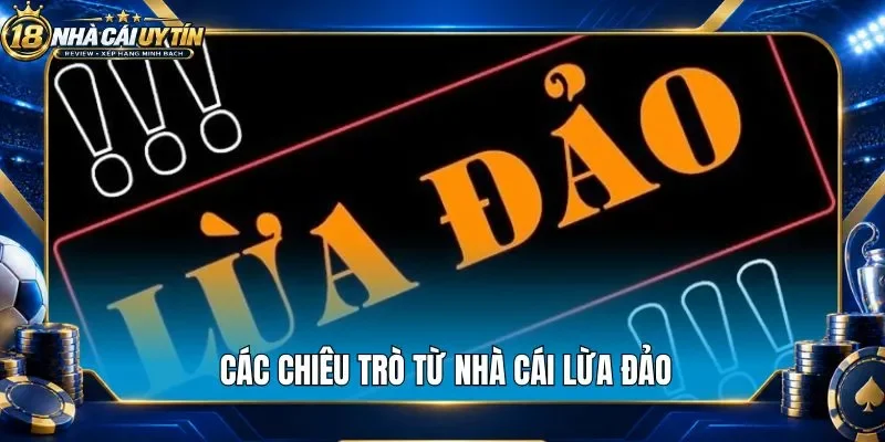 Các chiêu trò từ nhà cái lừa đảo
