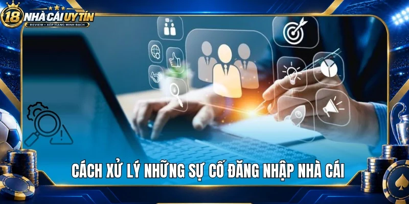 Cách xử lý những sự cố đăng nhập nhà cái
