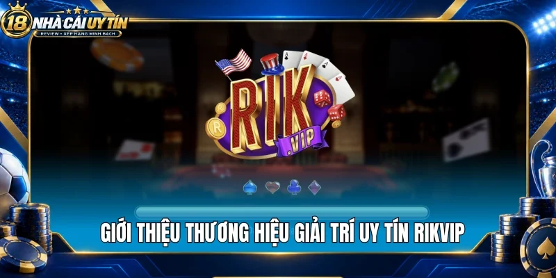 Giới thiệu thương hiệu giải trí uy tín Rikvip
