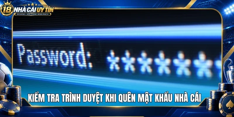 Kiểm tra trình duyệt khi quên mật khẩu nhà cái
