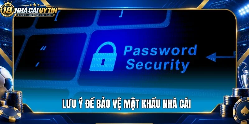 Lưu ý để bảo vệ mật khẩu nhà cái