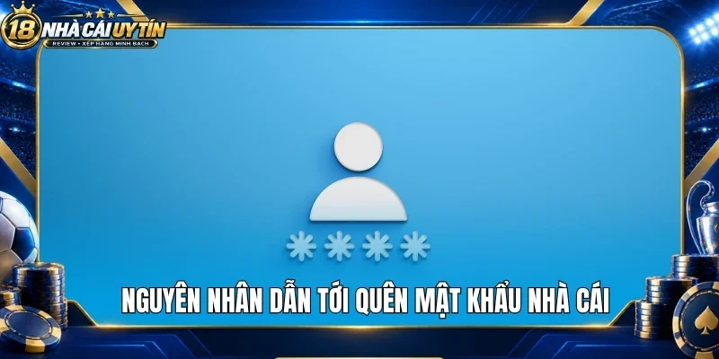 Nguyên nhân dẫn tới quên mật khẩu nhà cái