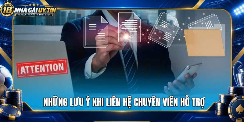 Những lưu ý khi liên hệ chuyên viên hỗ trợ