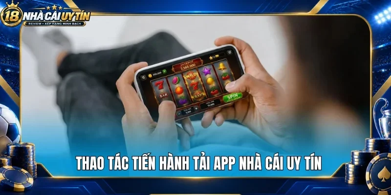 Thao tác tiến hành tải app nhà cái uy tín
