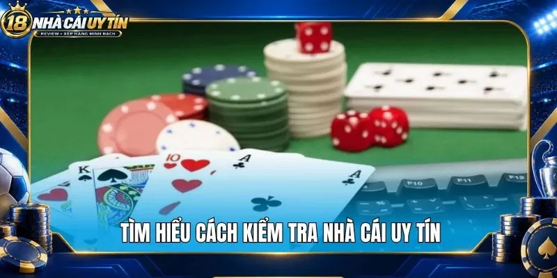 Tìm hiểu cách kiểm tra nhà cái uy tín