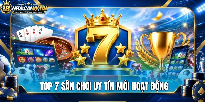 Top 7 sân chơi uy tín mới hoạt động