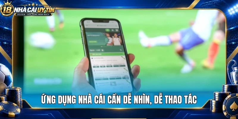Ứng dụng nhà cái cần dễ nhìn, dễ thao tác