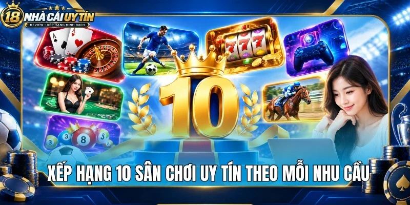 Xếp hạng 10 sân chơi uy tín theo mỗi nhu cầu
