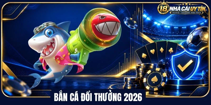 Tổng quan về bắn cá đổi thưởng 2026