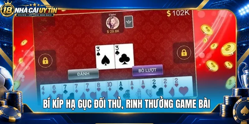 Bí kíp hạ gục đối thủ, rinh thưởng game bài