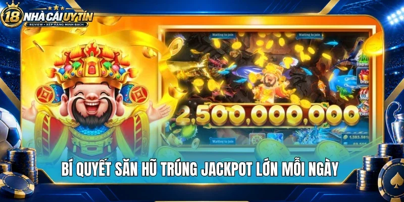 Bí quyết săn hũ trúng jackpot lớn mỗi ngày
