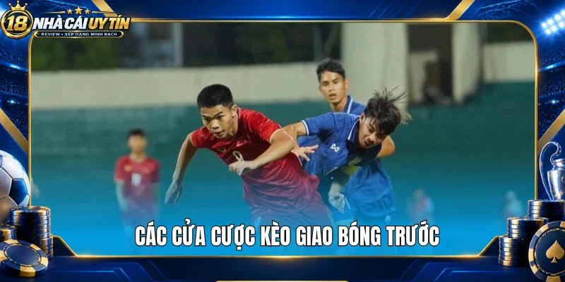 Các  cửa cược kèo giao bóng trước