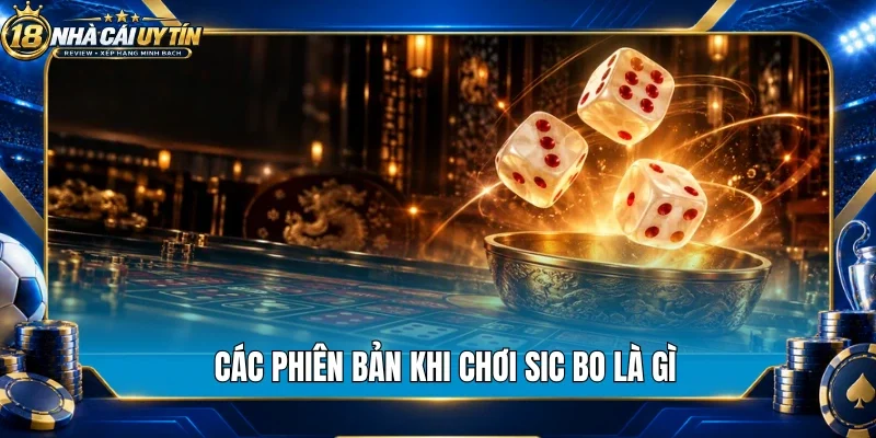 Các phiên bản khi chơi sic bo là gì