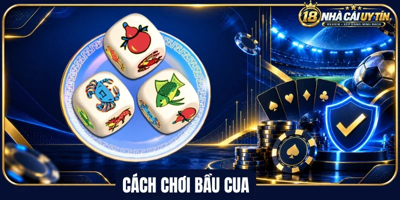 Tìm hiểu cách chơi bầu cua chuẩn quy tắc