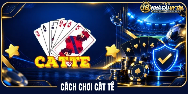 Nguyên tắc chơi bài cát tê chuẩn