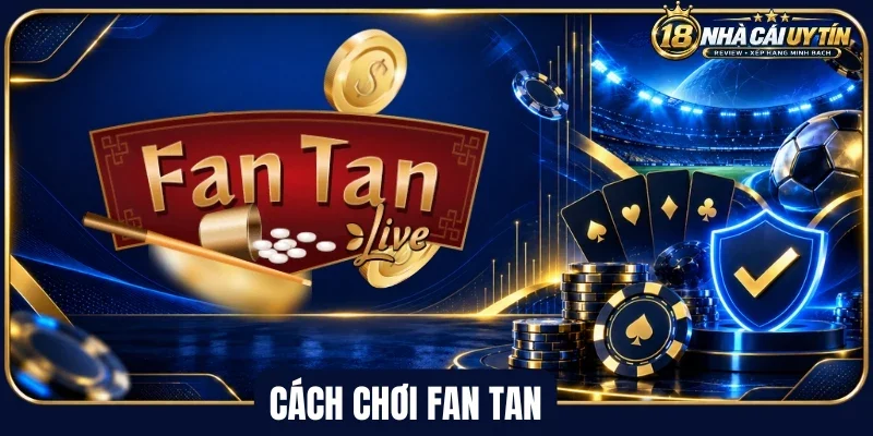 Khám phá cách chơi fan tan