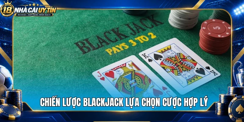 Chiến lược blackjack lựa chọn cược hợp lý