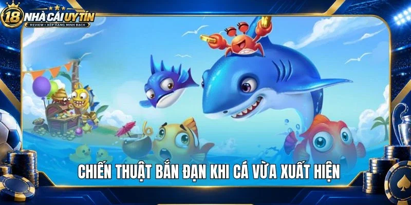 Chiến thuật bắn đạn khi cá vừa xuất hiện