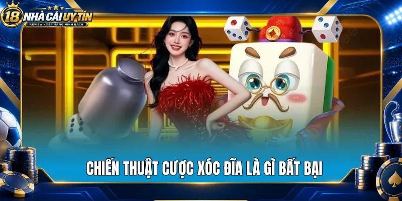 Chiến thuật cược xóc đĩa là gì bất bại