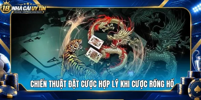 Chiến thuật đặt cược hợp lý khi cược rồng hổ