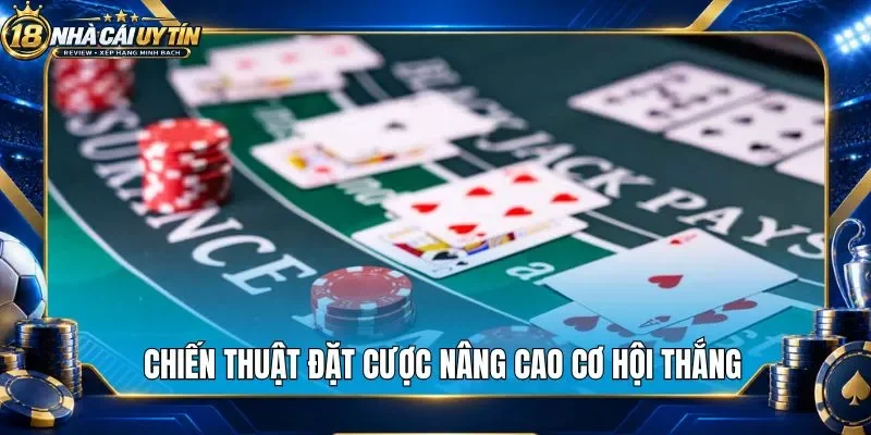 Chiến thuật đặt cược nâng cao cơ hội thắng
