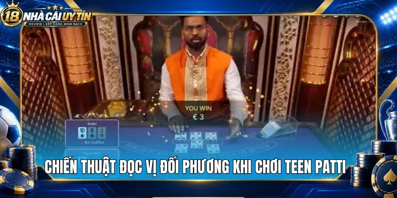 Chiến thuật đọc vị đối phương khi chơi teen patti