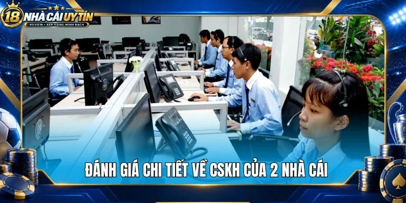 Đánh giá chi tiết về CSKH của 2 nhà cái