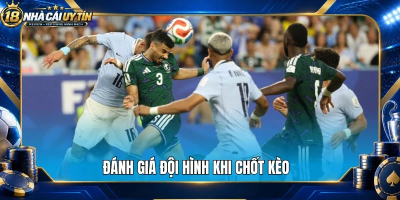 Đánh giá đội hình khi chốt kèo