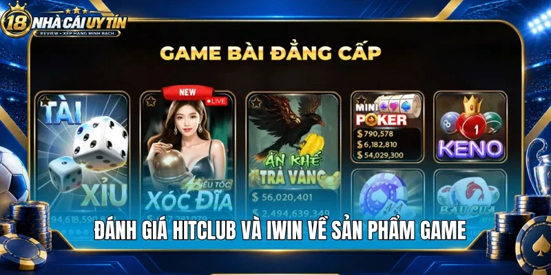 Đánh giá Hitclub và Iwin về sản phẩm game
