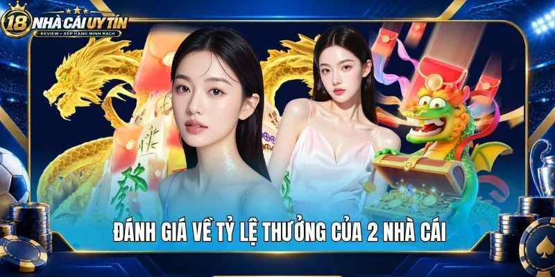 Đánh giá về tỷ lệ thưởng của 2 nhà cái
