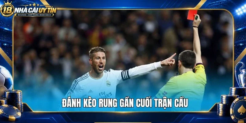 Đánh kèo rung gần cuối trận cầu