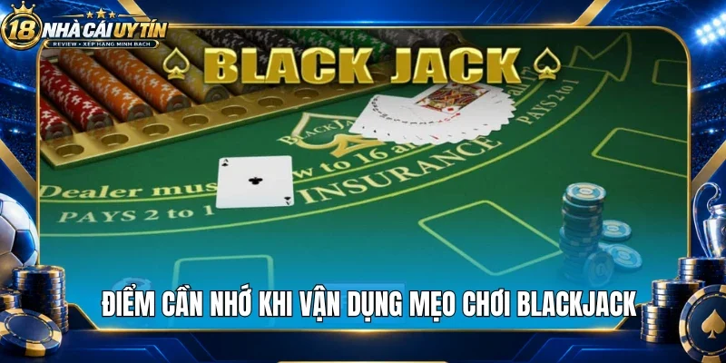 Điểm cần nhớ khi vận dụng mẹo chơi blackjack