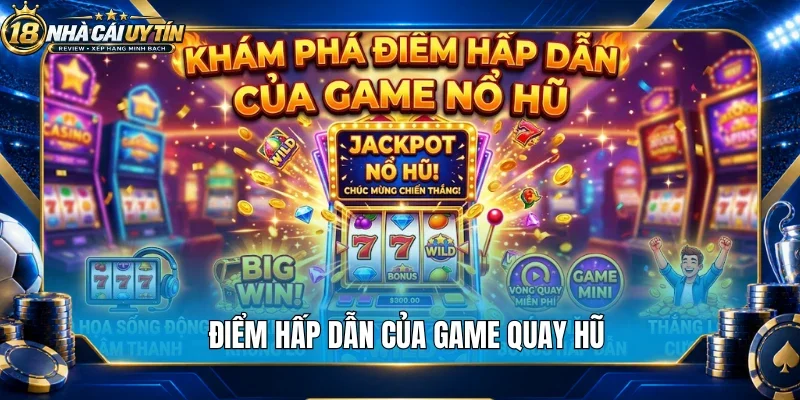 Điểm hấp dẫn của game quay hũ