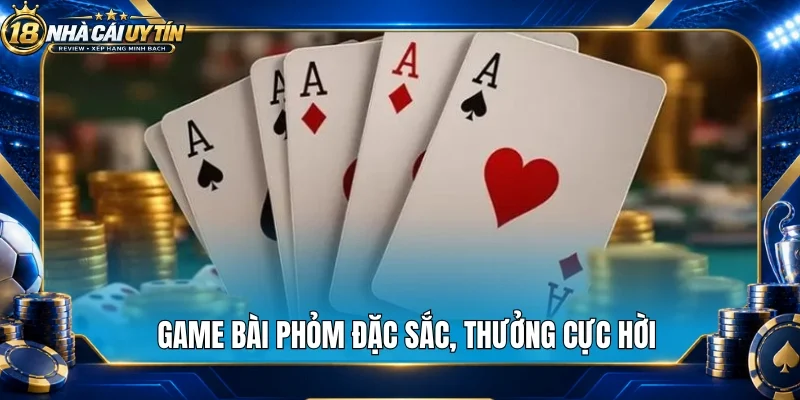 Game bài phỏm đặc sắc, thưởng cực hời