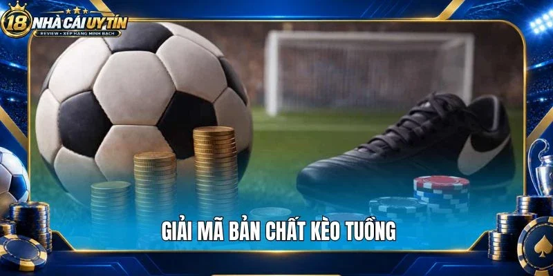 Giải mã bản chất kèo tuồng