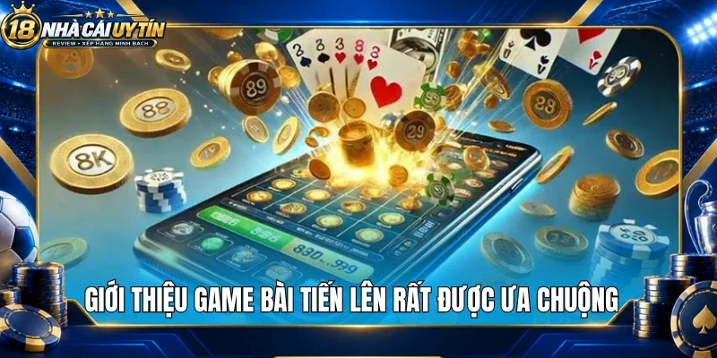Giới thiệu game bài tiến lên rất được ưa chuộng