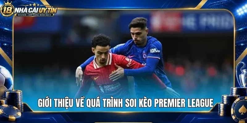 Giới thiệu về quá trình soi kèo Premier League