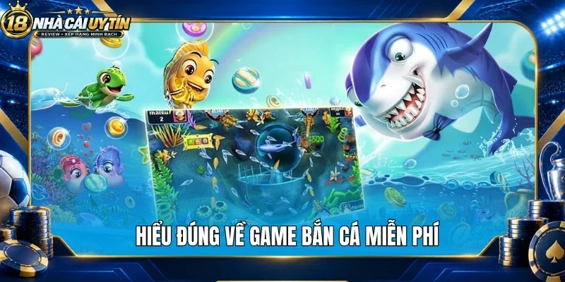 Hiểu đúng về game bắn cá miễn phí