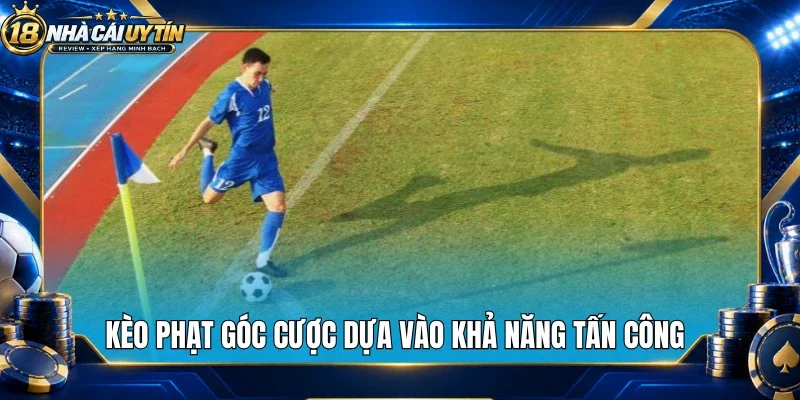 Kèo phạt góc cược dựa vào khả năng tấn công