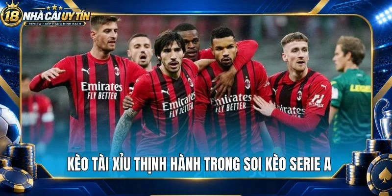 Kèo tài xỉu thịnh hành trong soi kèo Serie A