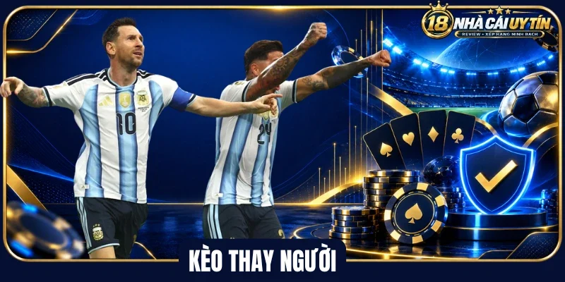 Khám phá sự thú vị của kèo thay người