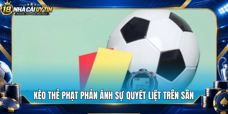 Kèo thẻ phạt phản ánh sự quyết liệt trên sân