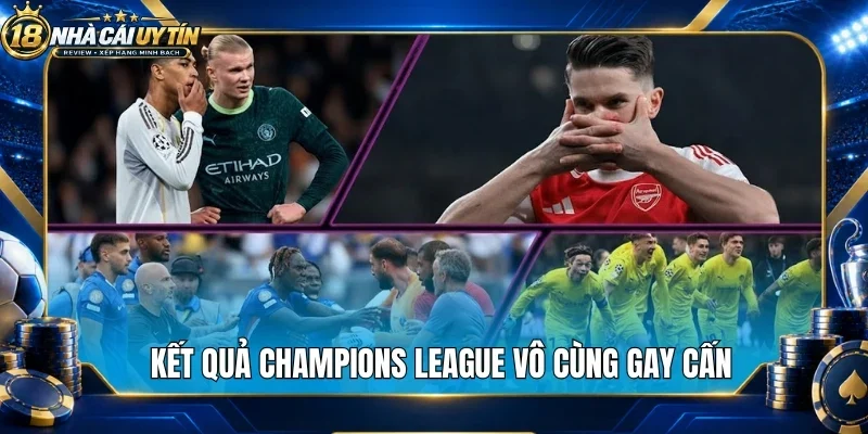 Kết quả Champions League vô cùng gay cấn