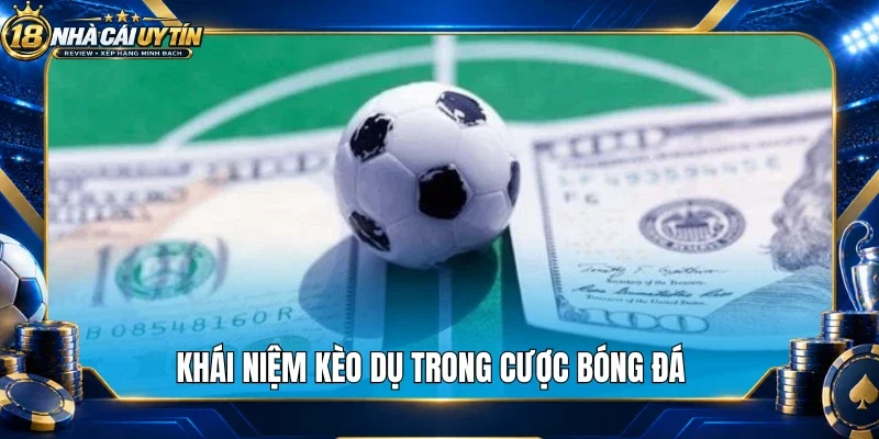 Khái niệm kèo dụ trong cược bóng đá