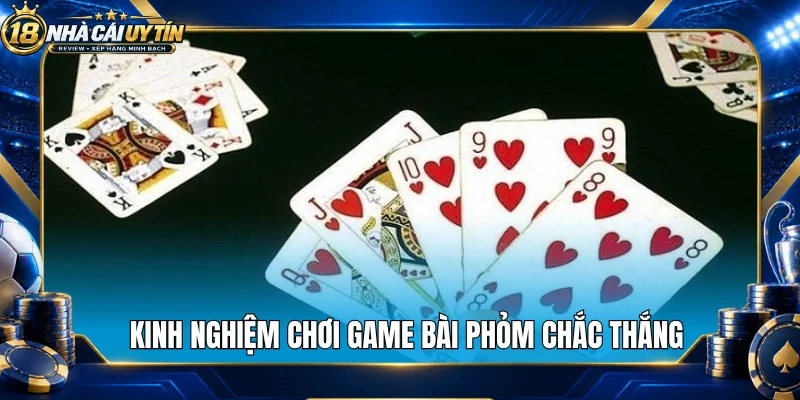 Kinh nghiệm chơi game bài phỏm chắc thắng