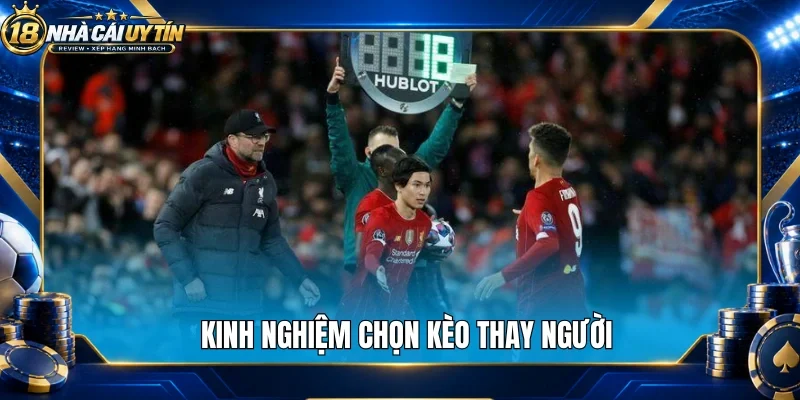 Kinh nghiệm chọn kèo thay người